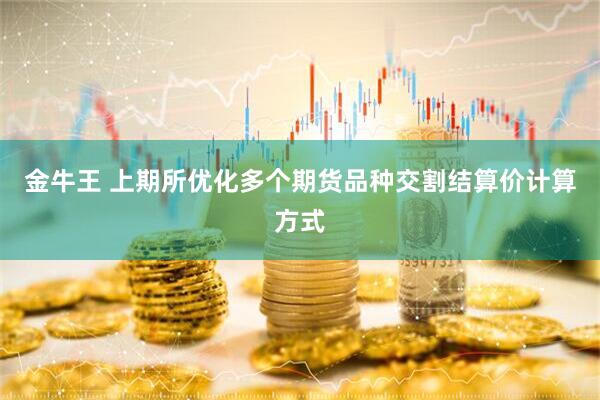 金牛王 上期所优化多个期货品种交割结算价计算方式